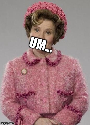 Dolores Umbridge | UM... | image tagged in dolores umbridge | made w/ Imgflip meme maker