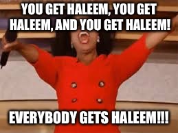 YOU GET HALEEM,
YOU GET HALEEM, AND YOU GET HALEEM! EVERYBODY GETS HALEEM!!! | image tagged in op | made w/ Imgflip meme maker