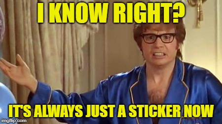 Austin Powers Honestly Meme | I KNOW RIGHT? IT'S ALWAYS JUST A STICKER NOW | image tagged in memes,austin powers honestly | made w/ Imgflip meme maker