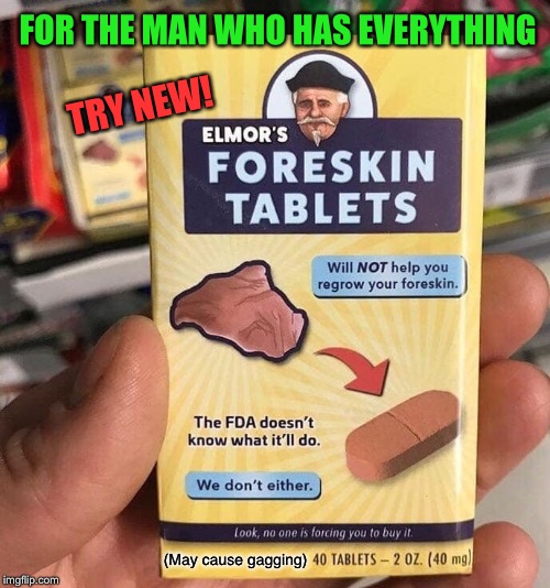 Also now in tea bag form | FOR THE MAN WHO HAS EVERYTHING; TRY NEW! (May cause gagging) | image tagged in funny,tablet,advertisement,funny memes,memes | made w/ Imgflip meme maker