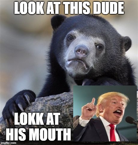 Confession Bear Meme | LOOK AT THIS DUDE; LOKK AT HIS MOUTH | image tagged in memes,confession bear | made w/ Imgflip meme maker