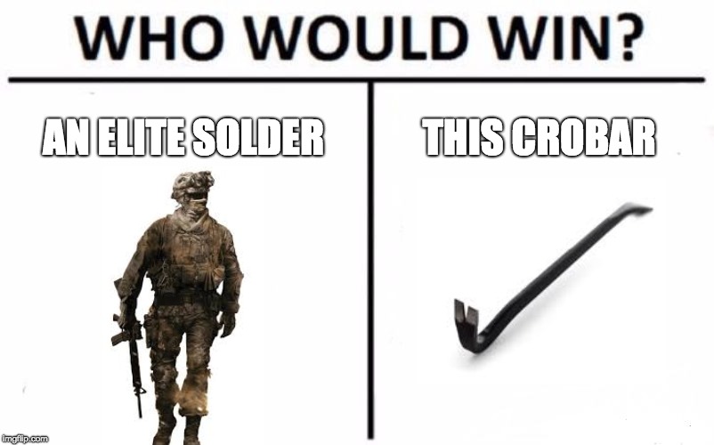 Who Would Win? Meme | AN ELITE SOLDER; THIS CROBAR | image tagged in memes,who would win | made w/ Imgflip meme maker