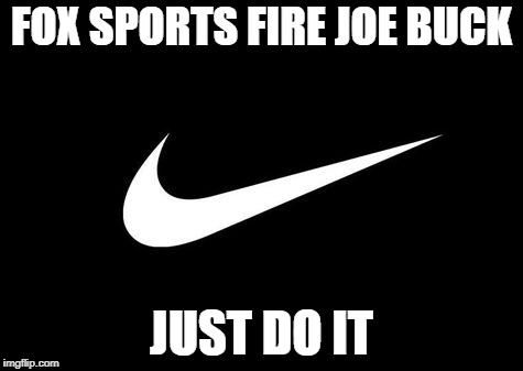 Nike swoosh white on black | FOX SPORTS FIRE JOE BUCK; JUST DO IT | image tagged in nike swoosh white on black | made w/ Imgflip meme maker