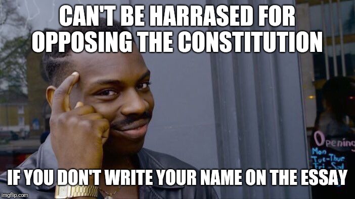 Roll Safe Think About It Meme | CAN'T BE HARRASED FOR OPPOSING THE CONSTITUTION; IF YOU DON'T WRITE YOUR NAME ON THE ESSAY | image tagged in memes,roll safe think about it | made w/ Imgflip meme maker