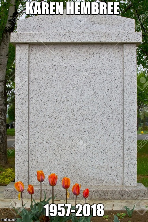 blank gravestone | KAREN HEMBREE; 1957-2018 | image tagged in blank gravestone | made w/ Imgflip meme maker
