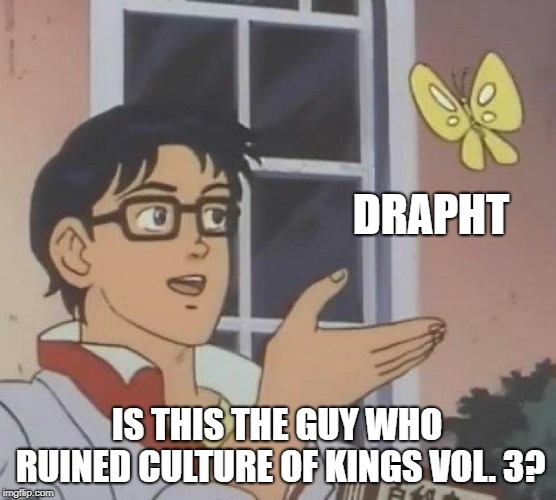 Is This A Pigeon Meme | DRAPHT; IS THIS THE GUY WHO RUINED CULTURE OF KINGS VOL. 3? | image tagged in memes,is this a pigeon,dank memes,obese records,music,funny | made w/ Imgflip meme maker