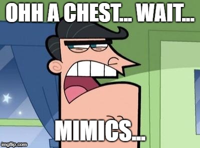 Dinkleberg | OHH A CHEST... WAIT... MIMICS... | image tagged in dinkleberg | made w/ Imgflip meme maker