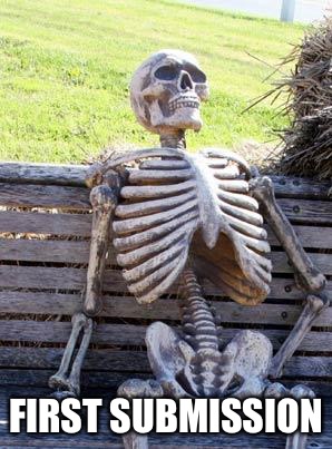 Waiting Skeleton Meme | FIRST SUBMISSION | image tagged in memes,waiting skeleton | made w/ Imgflip meme maker