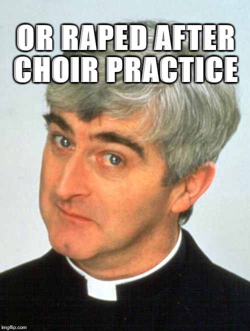 Father Ted Meme | OR **PED AFTER CHOIR PRACTICE | image tagged in memes,father ted | made w/ Imgflip meme maker