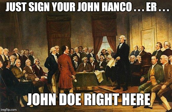 Constitutional Convention | JUST SIGN YOUR JOHN HANCO . . . ER . . . JOHN DOE RIGHT HERE | image tagged in constitutional convention | made w/ Imgflip meme maker