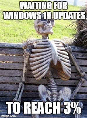 Waiting Skeleton Meme | WAITING FOR WINDOWS 10 UPDATES TO REACH 3% | image tagged in memes,waiting skeleton | made w/ Imgflip meme maker