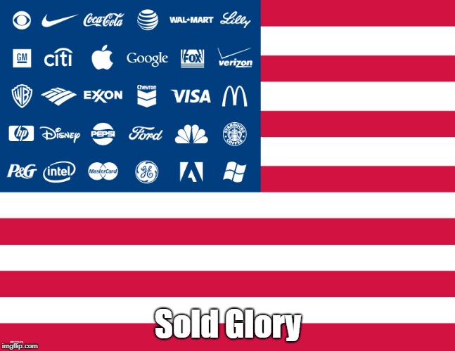 "Sold Glory" | Sold Glory | image tagged in the american flag,us flag,old glory,red white and blue,stars and bars,america's owners | made w/ Imgflip meme maker