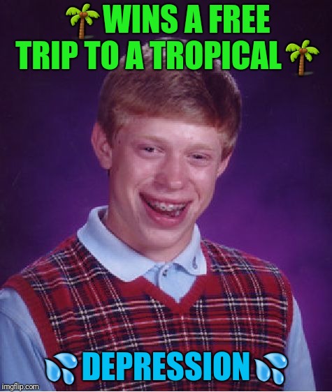 Bad Luck Brian Meme | 🌴WINS A FREE TRIP TO A TROPICAL🌴; 💦DEPRESSION💦 | image tagged in memes,bad luck brian | made w/ Imgflip meme maker
