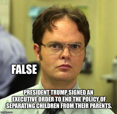 False | FALSE PRESIDENT TRUMP SIGNED AN EXECUTIVE ORDER TO END THE POLICY OF SEPARATING CHILDREN FROM THEIR PARENTS. | image tagged in false | made w/ Imgflip meme maker