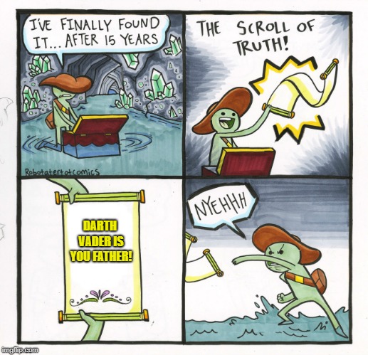 The Scroll Of Truth Meme | DARTH VADER IS YOU FATHER! | image tagged in memes,the scroll of truth | made w/ Imgflip meme maker