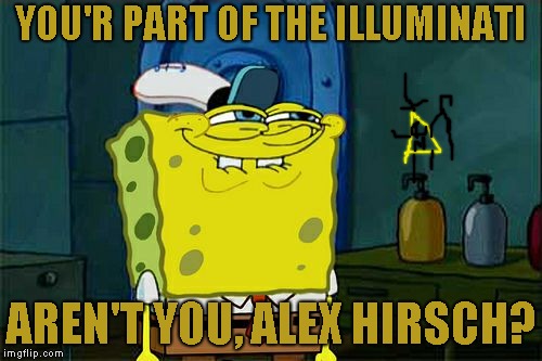 Don't You Squidward | YOU'R PART OF THE ILLUMINATI; AREN'T YOU, ALEX HIRSCH? | image tagged in memes,dont you squidward | made w/ Imgflip meme maker
