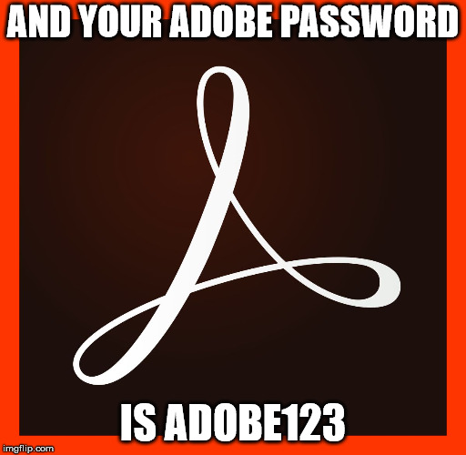 It's on the list of most common bad passwords... | AND YOUR ADOBE PASSWORD IS ADOBE123 | image tagged in adobe dc,adobe,computer,computers,memes,password | made w/ Imgflip meme maker