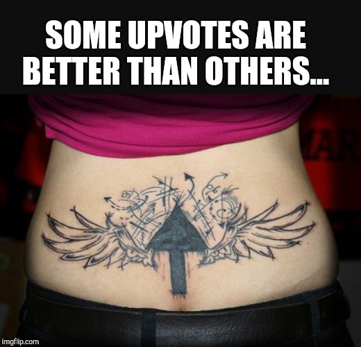 Upvote Week, Sept 10-14, a Landon_the_memer & 1forpeace event! | SOME UPVOTES ARE BETTER THAN OTHERS... | image tagged in upvote week,upvotes,jbmemegeek,tattoos,tramp stamp | made w/ Imgflip meme maker