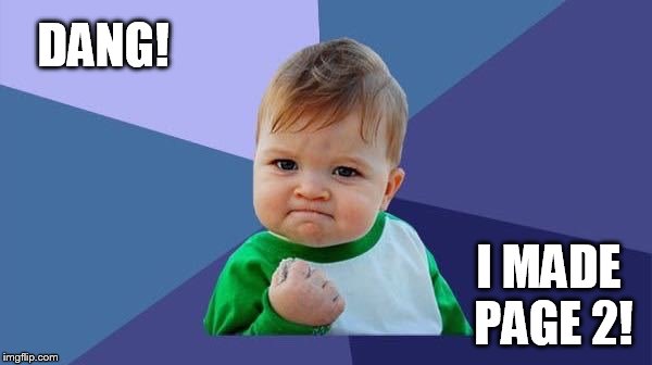 YES! baby | DANG! I MADE PAGE 2! | image tagged in yes baby | made w/ Imgflip meme maker