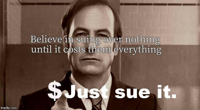 Better call... | Believe in suing over nothing until it costs them everything; Just sue it. | image tagged in nike,just do it,better call saul,meme parody | made w/ Imgflip meme maker