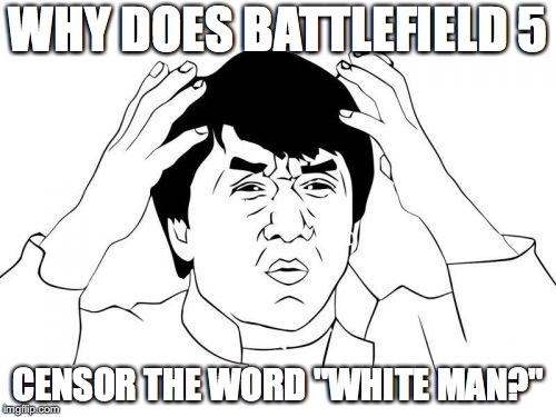 Jackie Chan WTF Meme | WHY DOES BATTLEFIELD 5; CENSOR THE WORD "WHITE MAN?" | image tagged in memes,jackie chan wtf | made w/ Imgflip meme maker