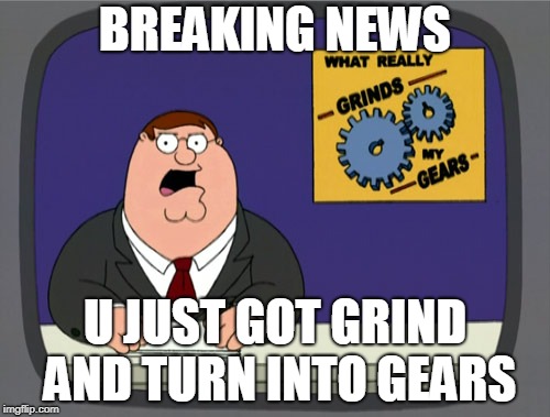 Peter Griffin News Meme | BREAKING NEWS; U JUST GOT GRIND AND TURN INTO GEARS | image tagged in memes,peter griffin news | made w/ Imgflip meme maker