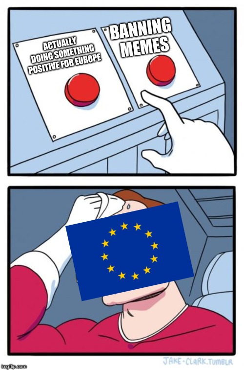 EU Two buttons | BANNING MEMES; ACTUALLY DOING SOMETHING POSITIVE FOR EUROPE | image tagged in memes,two buttons,eu | made w/ Imgflip meme maker