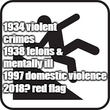 Bonnie&Clyde, John Dillinger, Pretty Boy Floyd, & Baby Face Nelson. All killed in 1934 | 1934 violent crimes











       
1938 felons & mentally ill         
1997 domestic violence          2018? red flag | image tagged in felons against just us,2nd amendment,gun control,gun ownership,gun rights,hypocrites | made w/ Imgflip meme maker
