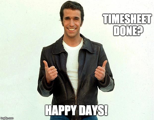 HAPPY DAYS TIMESHEET REMINDER
 | TIMESHEET DONE? HAPPY DAYS! | image tagged in happy days timesheet reminder,fonz,timesheet reminder,timesheet meme,yowsah | made w/ Imgflip meme maker