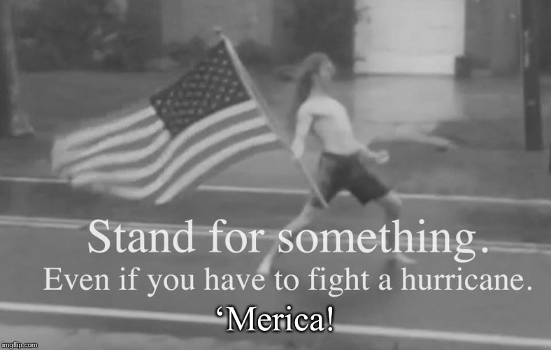 Ain’t scared | ‘Merica! | image tagged in hurricane florence,merica,funny memes | made w/ Imgflip meme maker
