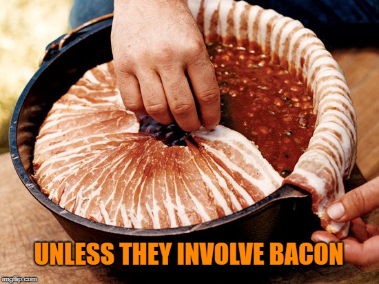 UNLESS THEY INVOLVE BACON | made w/ Imgflip meme maker