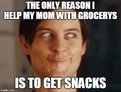 Spiderman Peter Parker Meme | THE ONLY REASON I HELP MY MOM WITH GROCERYS; IS TO GET SNACKS | image tagged in memes,spiderman peter parker | made w/ Imgflip meme maker