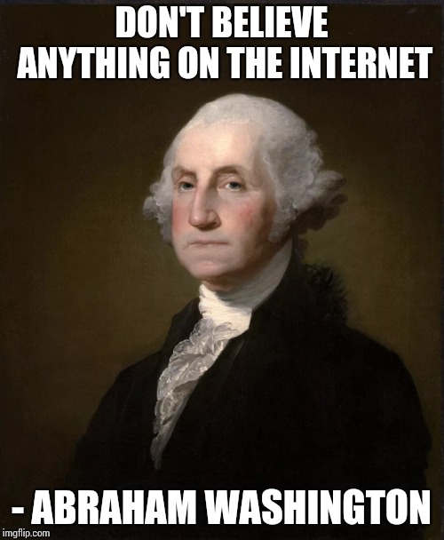 DON'T BELIEVE ANYTHING ON THE INTERNET - ABRAHAM WASHINGTON | made w/ Imgflip meme maker