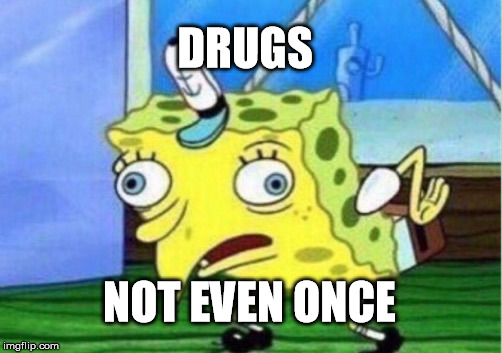 Mocking Spongebob | DRUGS; NOT EVEN ONCE | image tagged in memes,mocking spongebob | made w/ Imgflip meme maker