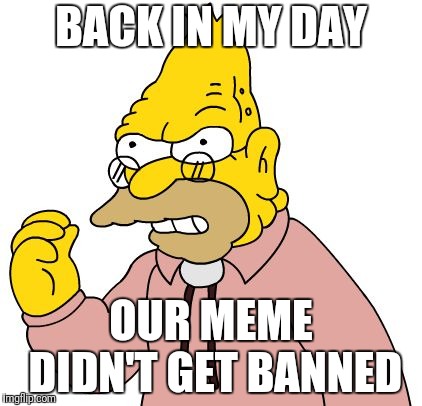 BACK IN MY DAY OUR MEME DIDN'T GET BANNED | made w/ Imgflip meme maker