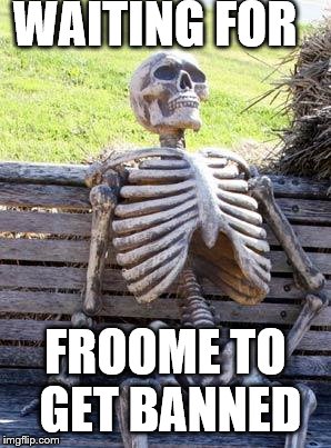 Waiting Skeleton Meme | WAITING FOR; FROOME TO GET BANNED | image tagged in memes,waiting skeleton | made w/ Imgflip meme maker