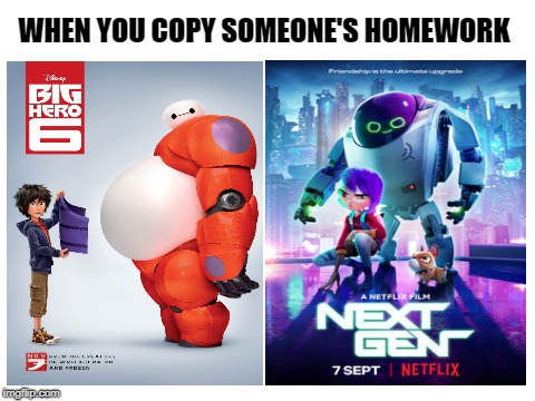 Disney > Netflix | WHEN YOU COPY SOMEONE'S HOMEWORK | image tagged in memes,funny,netflix,disney,big hero 6,movies | made w/ Imgflip meme maker