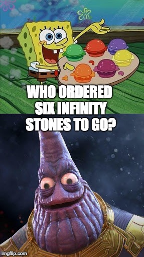 Spongebob: Infinity War | WHO ORDERED SIX INFINITY STONES TO GO? | image tagged in spongebob infinity war | made w/ Imgflip meme maker