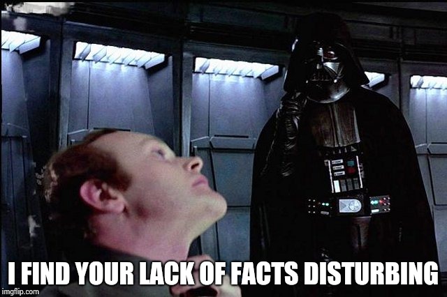 I find your lack of faith disturbing | I FIND YOUR LACK OF FACTS DISTURBING | image tagged in i find your lack of faith disturbing | made w/ Imgflip meme maker
