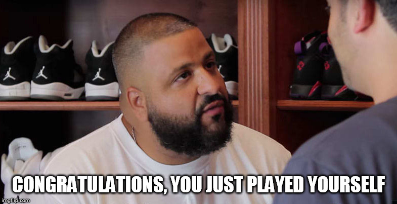 khaled congratulations you just played yourself | CONGRATULATIONS, YOU JUST PLAYED YOURSELF | image tagged in khaled congratulations you just played yourself,AdviceAnimals | made w/ Imgflip meme maker