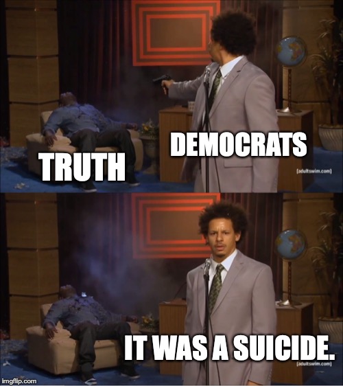 REVEALED : The Democrats 2018 Mid-Term Election Strategy! | DEMOCRATS; TRUTH; IT WAS A SUICIDE. | image tagged in 2018,democrats,mid-terms,elections,liars | made w/ Imgflip meme maker