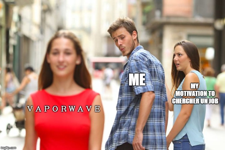 Distracted Boyfriend | ME; MY MOTIVATION TO CHERCHER UN JOB; ＶＡＰＯＲＷＡＶＥ | image tagged in memes,distracted boyfriend | made w/ Imgflip meme maker