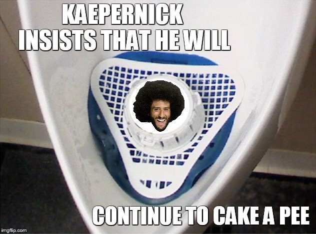 No Longer a 49er... Still Mining Gold. | KAEPERNICK INSISTS THAT HE WILL; CONTINUE TO CAKE A PEE | image tagged in colin kaepernick,urinal,cake,pee | made w/ Imgflip meme maker
