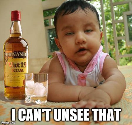 memes,drunk baby | I CAN'T UNSEE THAT | image tagged in memes drunk baby | made w/ Imgflip meme maker