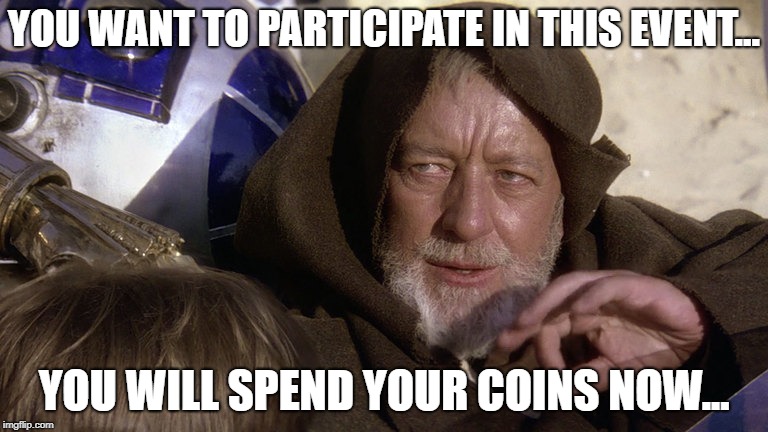 YOU WANT TO PARTICIPATE IN THIS EVENT... YOU WILL SPEND YOUR COINS NOW... | made w/ Imgflip meme maker