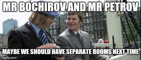 MR BOCHIROV AND MR PETROV; MAYBE WE SHOULD HAVE SEPARATE ROOMS NEXT TIME | image tagged in novichock assassins | made w/ Imgflip meme maker
