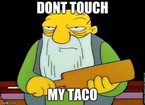 That's a paddlin' Meme | DONT TOUCH; MY TACO | image tagged in memes,that's a paddlin' | made w/ Imgflip meme maker