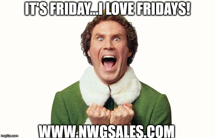 Buddy the elf excited | IT'S FRIDAY...I LOVE FRIDAYS! WWW.NWGSALES.COM | image tagged in buddy the elf excited | made w/ Imgflip meme maker