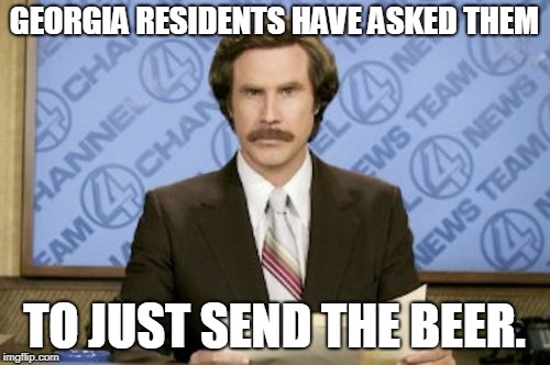 GEORGIA RESIDENTS HAVE ASKED THEM TO JUST SEND THE BEER. | made w/ Imgflip meme maker