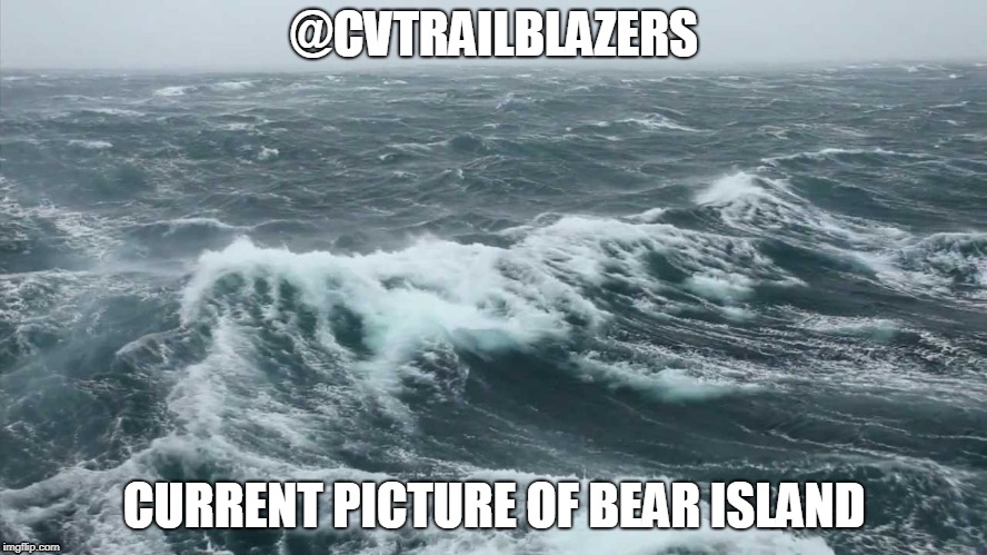 @CVTRAILBLAZERS; CURRENT PICTURE OF BEAR ISLAND | image tagged in hurricane f | made w/ Imgflip meme maker